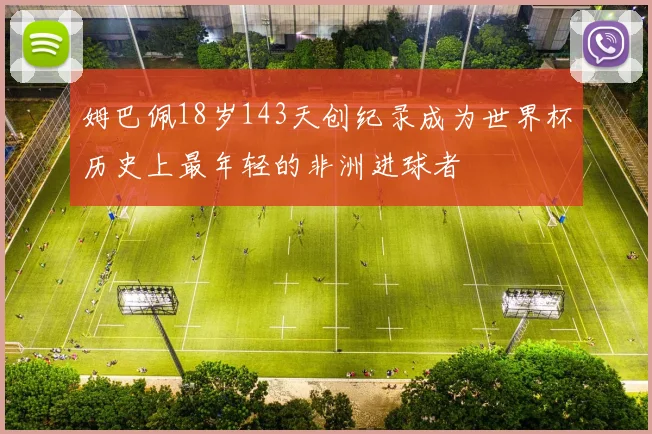 姆巴佩18岁143天创纪录成为世界杯历史上最年轻的非洲进球者