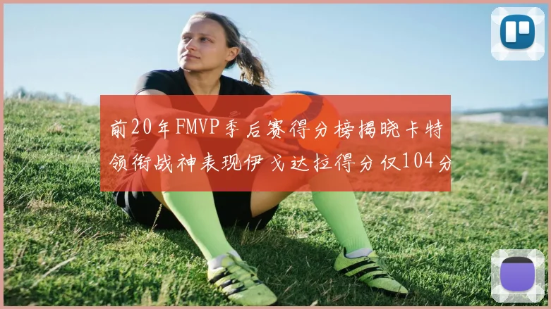 前20年FMVP季后赛得分榜揭晓卡特领衔战神表现伊戈达拉得分仅104分